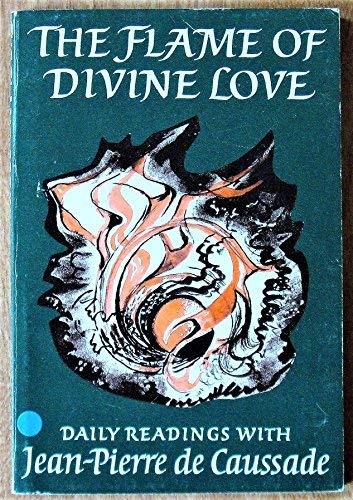 The flame of divine love: Readings from the spiritual counsels and letters of Jean-Pierre de Caussade, SJ