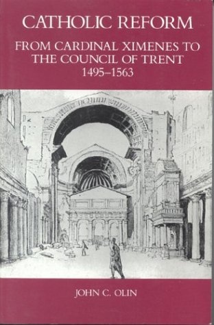 Catholic Reform From Cardinal Ximenes to the Council of Trent, 1495-1563:: An Essay with Illustrative Documents and a Brief Study of St. Ignatius Loyola