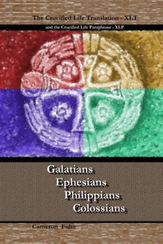 Galatians Ephesians Philippians Colossians: The Crucified Life Translation, XLT 2016