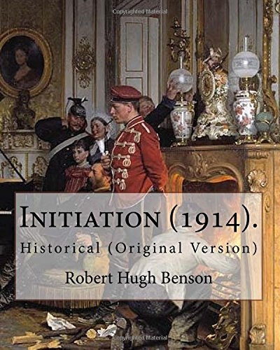 Initiation (1914). By: Robert Hugh Benson: Historical (Original Version)