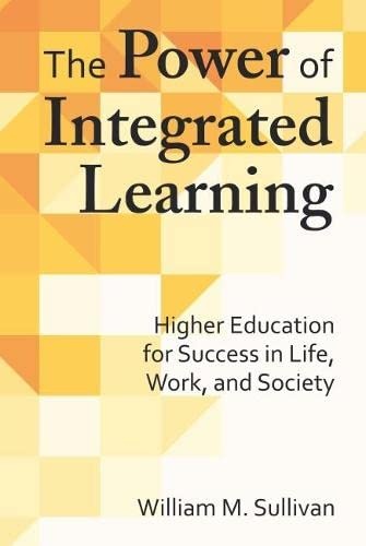 The Power of Integrated Learning: Higher Education for Success in Life, Work, and Society