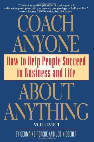 Coach Anyone About Anything: How to Help People Succeed in Business and Life