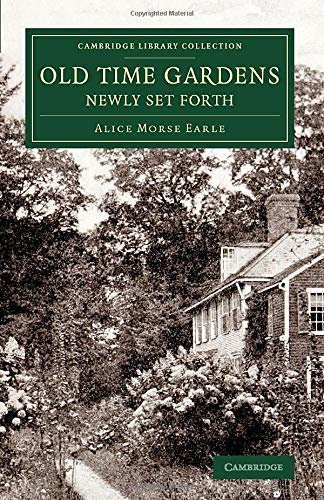 Old Time Gardens, Newly Set Forth: A Book of the Sweet o' the Year (Cambridge Library Collection - Botany and Horticulture)