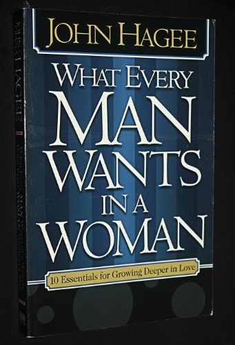 What Every Man Wants in a Woman/What Every Woman in a Man: 10 Essentials for Growing Deeper in Love/10 Qualities for Nurturing Intimacy