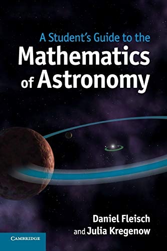 A Student's Guide to the Mathematics of Astronomy (Student's Guides)