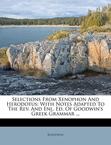 Selections From Xenophon And Herodotus: With Notes Adapted To The Rev. And Enl. Ed. Of Goodwin's Greek Grammar ... (Greek Edition)