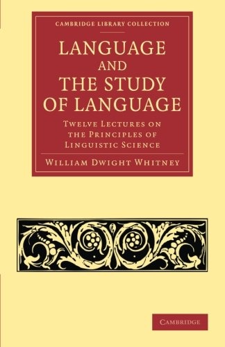 Language and the Study of Language: Twelve Lectures on the Principles of Linguistic Science (Cambridge Library Collection - Linguistics)
