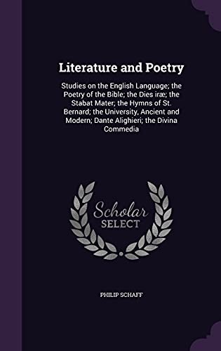 Literature and Poetry: Studies on the English Language; the Poetry of the Bible; the Dies irÃ¦; the Stabat Mater; the Hymns of St. Bernard; the ... Modern; Dante Alighieri; the Divina Commedia