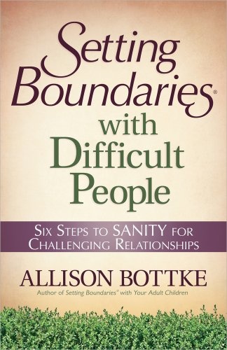 Setting BoundariesÂ® with Difficult People: Six Steps to SANITY for Challenging Relationships