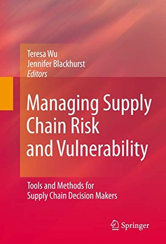 Managing Supply Chain Risk and Vulnerability: Tools and Methods for Supply Chain Decision Makers
