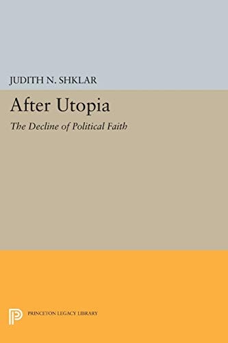 After Utopia: The Decline of Political Faith (Princeton Legacy Library (2103))