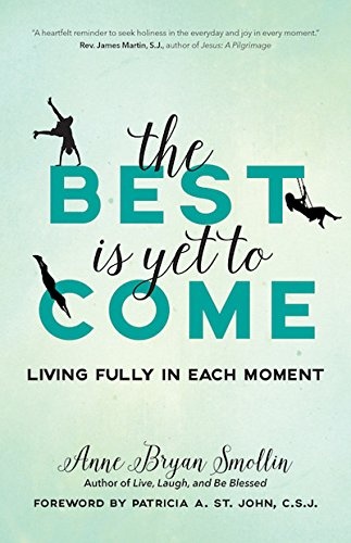 The Best Is Yet to Come: Living Fully in Each Moment