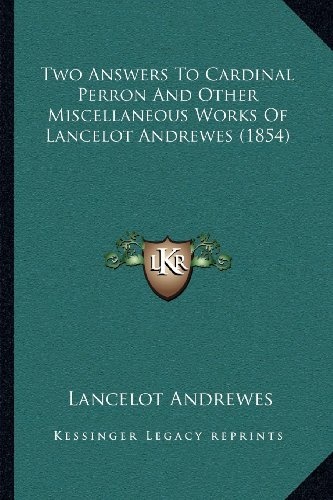 Two Answers To Cardinal Perron And Other Miscellaneous Works Of Lancelot Andrewes (1854)