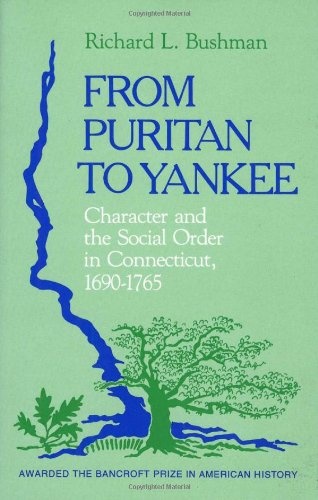 From Puritan to Yankee: Character and the Social Order in Connecticut, 1690-1765 (Center for the Study of the History of Liberty in America)