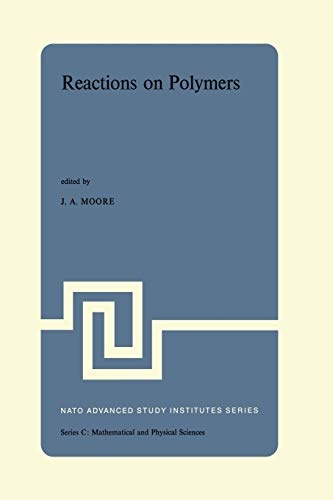 Reactions on Polymers: Proceedings of the NATO Advanced Study Institute held at Rensselaer Polytechnic Institute, Troy, N.Y., U.S.A., July 15â25, 1973 (Nato Science Series C:, 4)