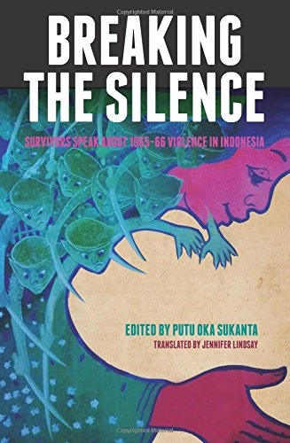 Breaking the Silence: Survivors speak about 1965-66 violence in Indonesia (Herb Feith Translation Series)
