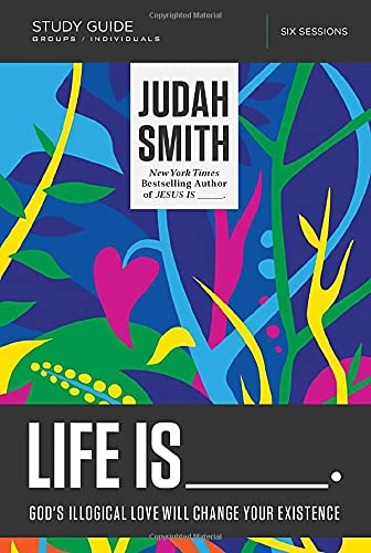 Life Is _____ Study Guide: God's Illogical Love Will Change Your Existence