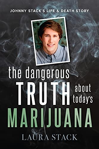 The Dangerous Truth About Today's Marijuana: Johnny Stackâs Life and Death Story