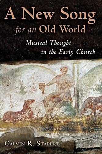 A New Song for an Old World: Musical Thought in the Early Church (Calvin Institute of Christian Worship Liturgical Studies)