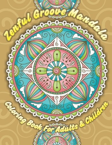 Zenful Groove Mandala Coloring Book For Adults & Children (Sacred Mandala Designs and Patterns Coloring Books for Adults) (Volume 12)
