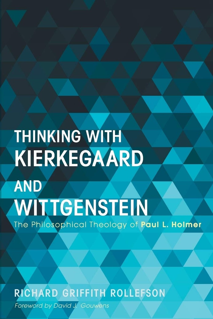 Thinking with Kierkegaard and Wittgenstein: The Philosophical Theology of Paul L. Holmer