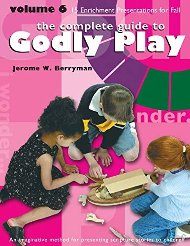 The Complete Guide to Godly Play: An Imaginative Method for Pesenting Scripture Stories to Children, Vol. 6