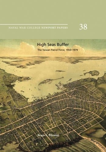 High Seas Buffer: The Taiwan Patrol Force, 1950-1979: Naval War College Newport Papers 38