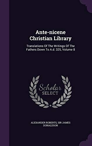 Ante-nicene Christian Library: Translations Of The Writings Of The Fathers Down To A.d. 325, Volume 8
