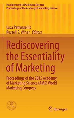 Rediscovering the Essentiality of Marketing: Proceedings of the 2015 Academy of Marketing Science (AMS) World Marketing Congress (Developments in ... of the Academy of Marketing Science)
