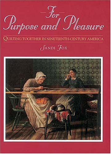 For Purpose and Pleasure: Quilting Together in Nineteenth-Century America (Needlework and Quilting)