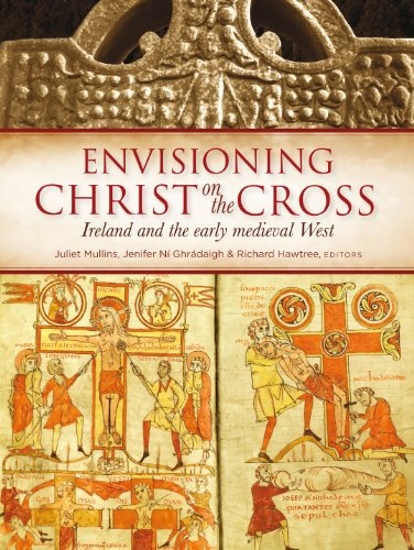 Envisioning Christ on the Cross: Ireland and the early medieval West
