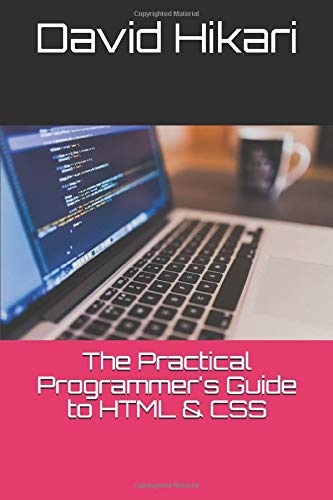 The Practical Programmer's Guide to HTML & CSS (The Practical Programmer's Series) (Volume 1)