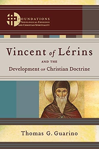 Vincent of LÃ©rins and the Development of Christian Doctrine (Foundations of Theological Exegesis and Christian Spirituality)
