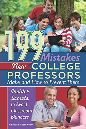 199 Mistakes New College Professors Make and How to Prevent Them Insiders Secrets to Avoid Classroom Blunders: Insider Secrets to Avoid Classroom Blunders