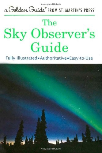 The Sky Observer's Guide: A Fully Illustrated, Authoritative and Easy-to-Use Guide (A Golden Guide from St. Martin's Press)