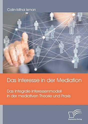 Das Interesse in der Mediation. Das Integrale Interessenmodell in der mediativen Theorie und Praxis (German Edition)
