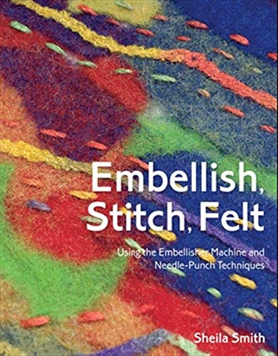 Embellish, Stitch, Felt: Using the Embellisher Machine and Needle-Punch Techniques