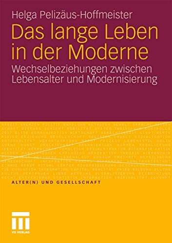 Das lange Leben in der Moderne: Wechselbeziehungen zwischen Lebensalter und Modernisierung (Alter(n) und Gesellschaft (21)) (German Edition)