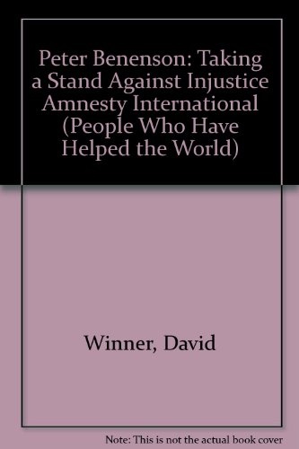 Peter Benenson: Taking a Stand Against Injustice Amnesty International (People Who Have Helped the World)