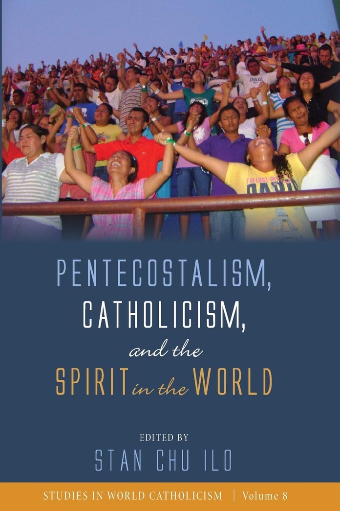 Pentecostalism, Catholicism, and the Spirit in the World (Studies in World Catholicism)