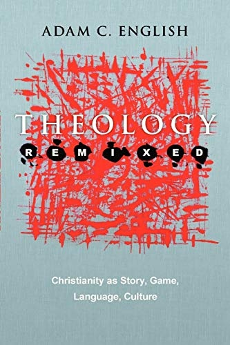 Theology Remixed: Christianity as Story, Game, Language, Culture