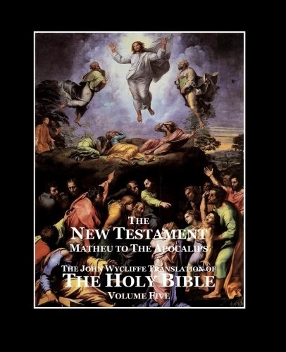 The Holy Bible - Vol. 5 - The New Testament: as Translated by John Wycliffe
