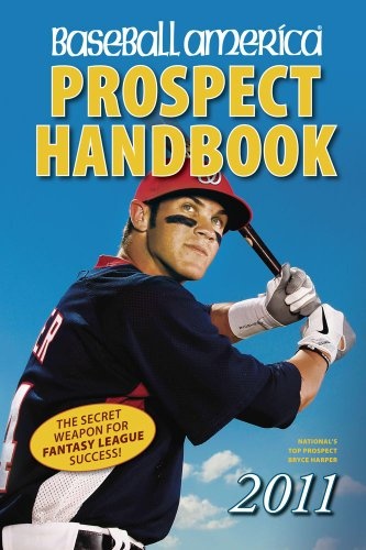 Baseball America 2011 Prospect Handbook: The 2011 Expert Guide to Baseball Prospects and MLB Organization Rankings (Baseball America Prospect Handbook)