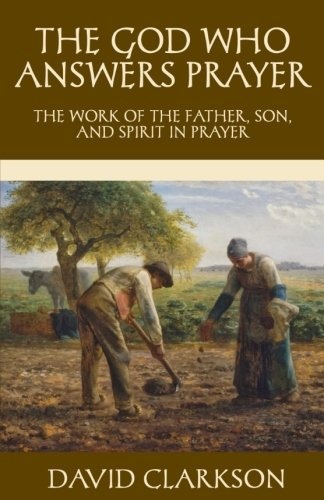 The God Who Answers Prayer: The Work of the Father, Son, and Spirit in Prayer (The Puritan Prayer Trilogy)