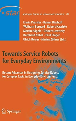 Towards Service Robots for Everyday Environments: Recent Advances in Designing Service Robots for Complex Tasks in Everyday Environments (Springer Tracts in Advanced Robotics, 76)