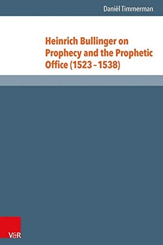 Heinrich Bullinger on Prophecy and the Prophetic Office (1523-1538) (Reformed Historical Theology)