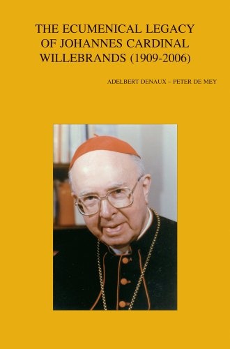 The Ecumenical Legacy of Johannes Cardinal Willebrands (1909-2006) (Bibliotheca Ephemeridum Theologicarum Lovaniensium)