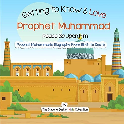Getting to Know and Love Prophet Muhammad: Your Very First Introduction to Prophet Muhammad (Islam for Kids Series)