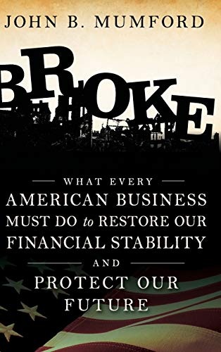 Broke: What Every American Business Must Do to Restore Our Financial Stability and Protect Our Future