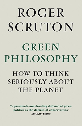 Green Philosophy: How to think seriously about the planet [Jan 01, 2013] Scruton, Roger